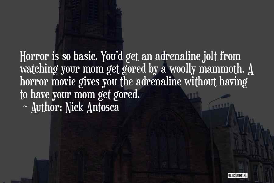 Nick Antosca Quotes: Horror Is So Basic. You'd Get An Adrenaline Jolt From Watching Your Mom Get Gored By A Woolly Mammoth. A