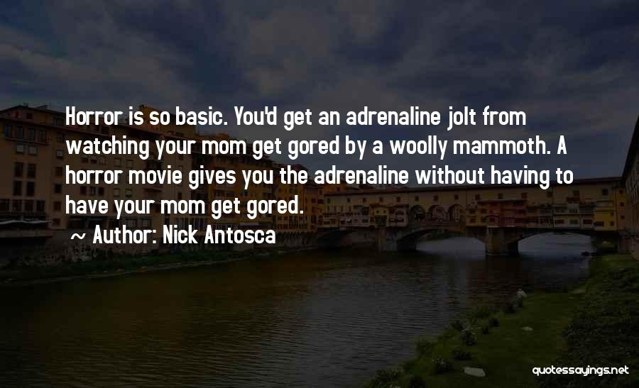 Nick Antosca Quotes: Horror Is So Basic. You'd Get An Adrenaline Jolt From Watching Your Mom Get Gored By A Woolly Mammoth. A