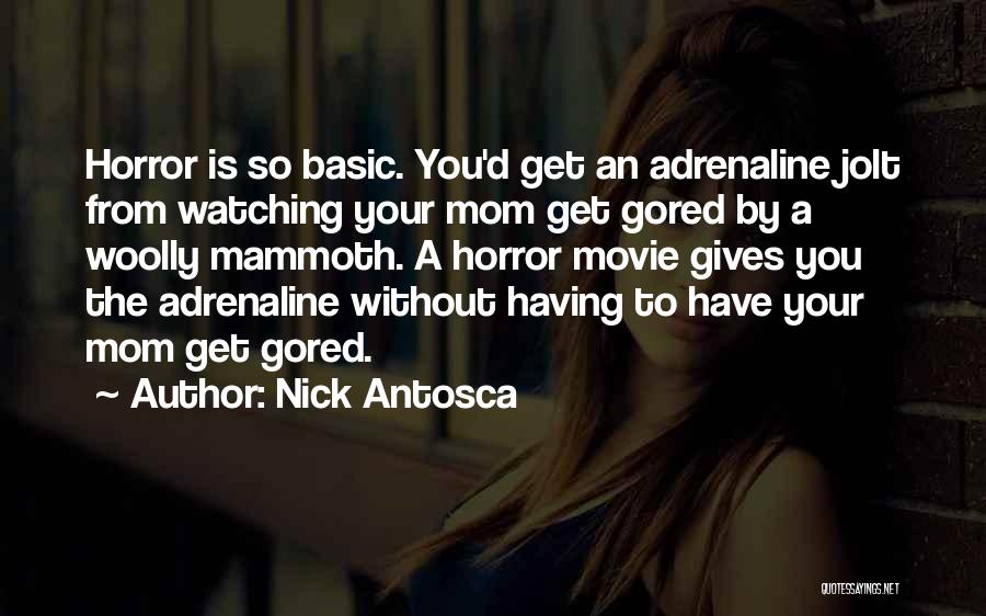 Nick Antosca Quotes: Horror Is So Basic. You'd Get An Adrenaline Jolt From Watching Your Mom Get Gored By A Woolly Mammoth. A