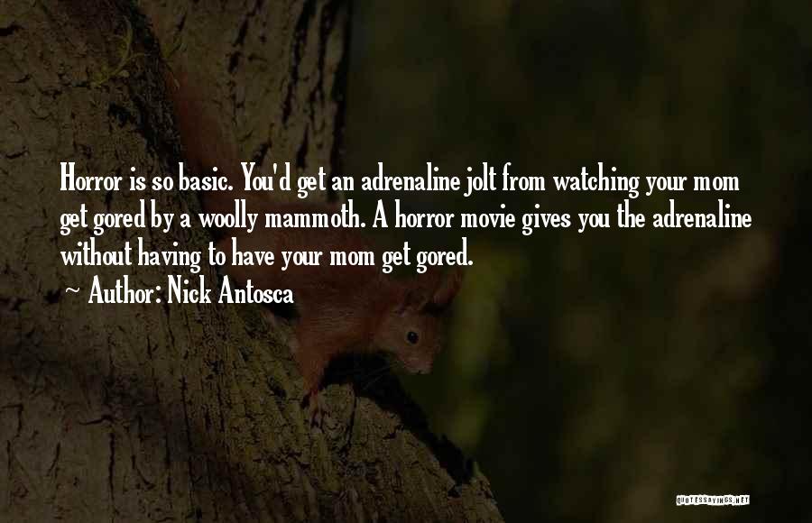 Nick Antosca Quotes: Horror Is So Basic. You'd Get An Adrenaline Jolt From Watching Your Mom Get Gored By A Woolly Mammoth. A