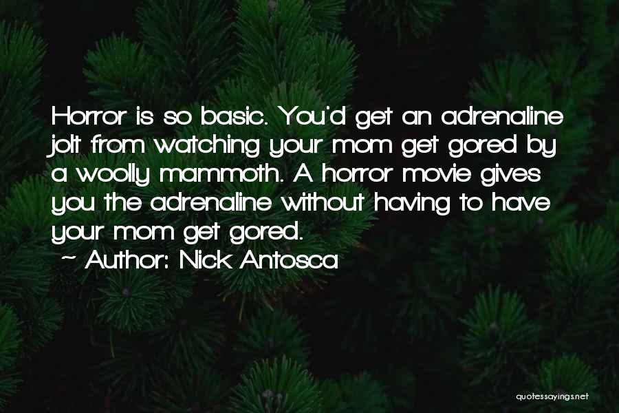 Nick Antosca Quotes: Horror Is So Basic. You'd Get An Adrenaline Jolt From Watching Your Mom Get Gored By A Woolly Mammoth. A