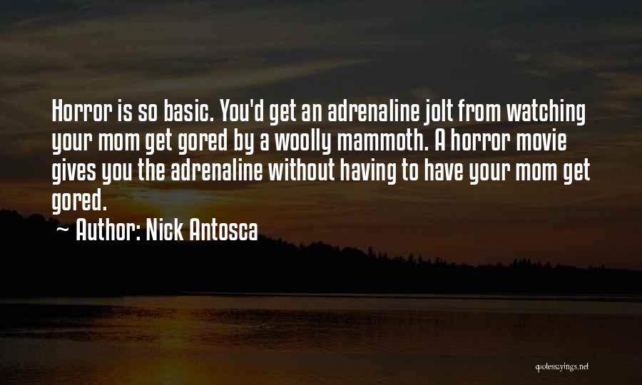 Nick Antosca Quotes: Horror Is So Basic. You'd Get An Adrenaline Jolt From Watching Your Mom Get Gored By A Woolly Mammoth. A