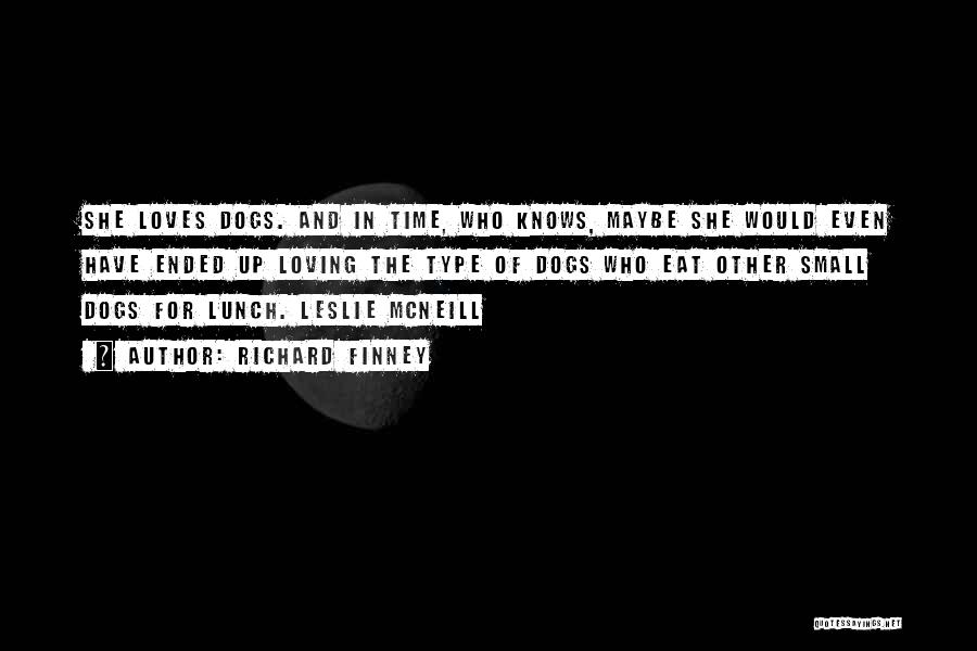 Richard Finney Quotes: She Loves Dogs. And In Time, Who Knows, Maybe She Would Even Have Ended Up Loving The Type Of Dogs