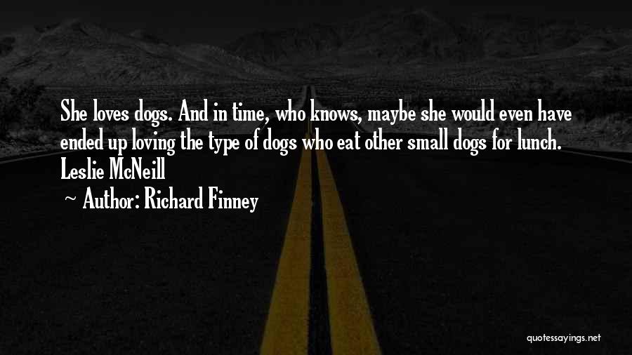 Richard Finney Quotes: She Loves Dogs. And In Time, Who Knows, Maybe She Would Even Have Ended Up Loving The Type Of Dogs