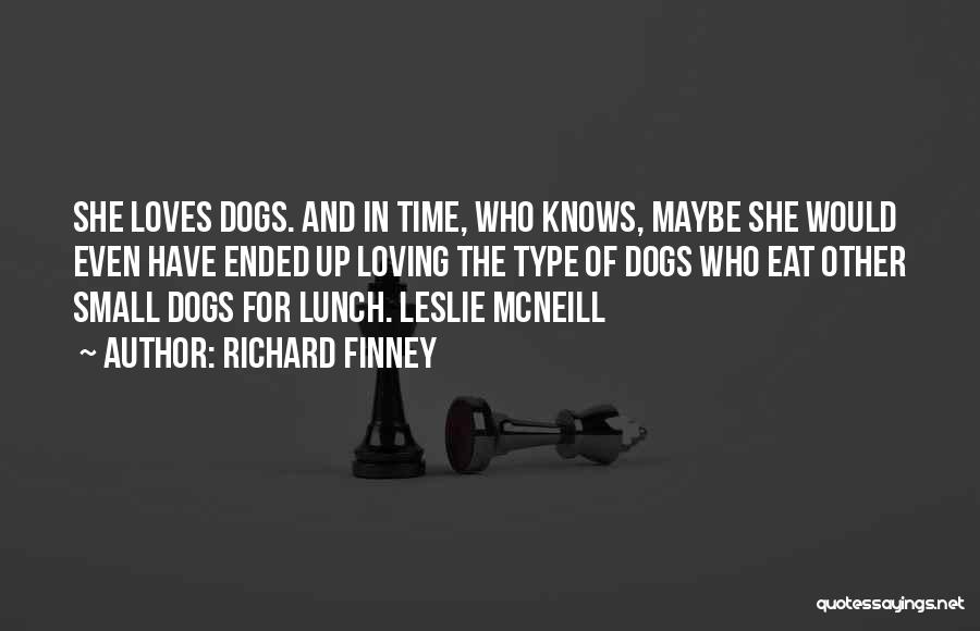 Richard Finney Quotes: She Loves Dogs. And In Time, Who Knows, Maybe She Would Even Have Ended Up Loving The Type Of Dogs