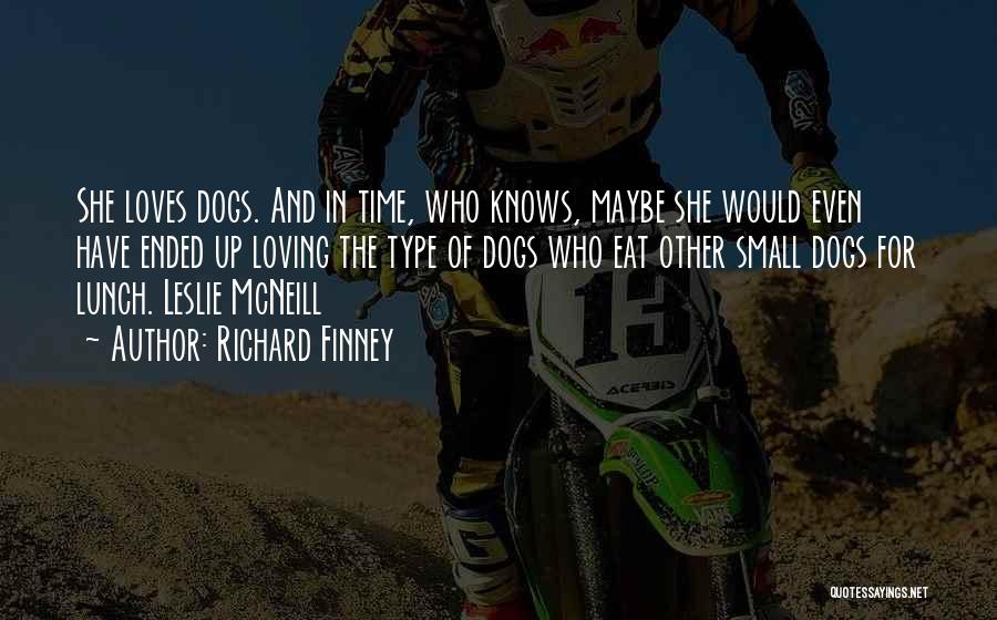 Richard Finney Quotes: She Loves Dogs. And In Time, Who Knows, Maybe She Would Even Have Ended Up Loving The Type Of Dogs