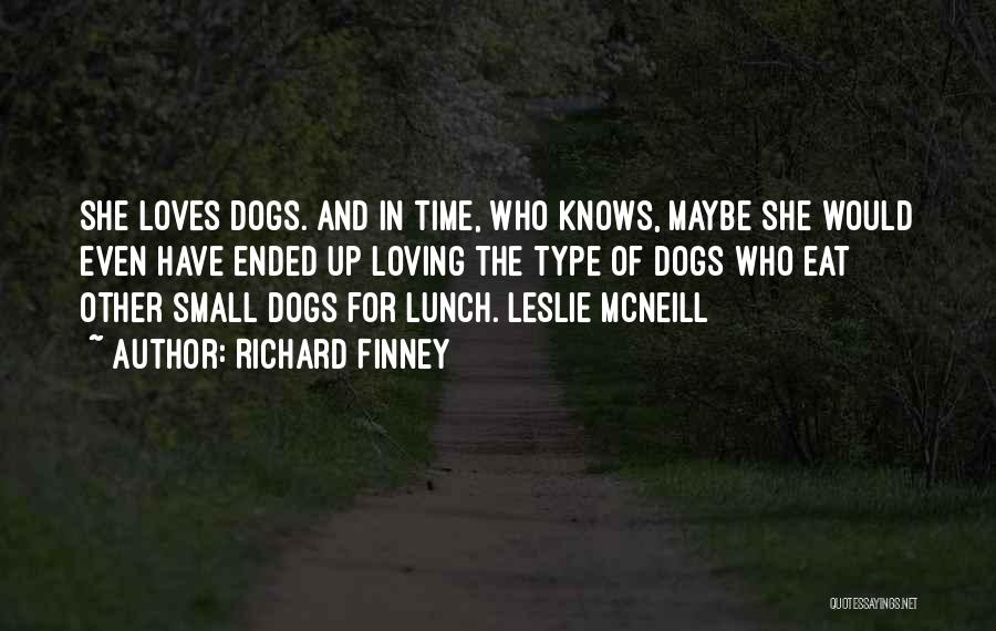 Richard Finney Quotes: She Loves Dogs. And In Time, Who Knows, Maybe She Would Even Have Ended Up Loving The Type Of Dogs