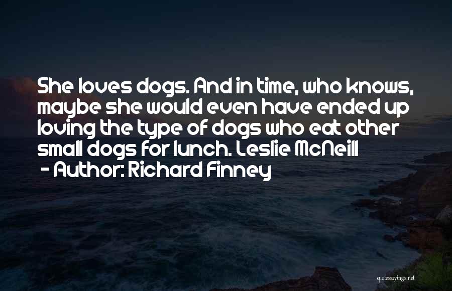 Richard Finney Quotes: She Loves Dogs. And In Time, Who Knows, Maybe She Would Even Have Ended Up Loving The Type Of Dogs