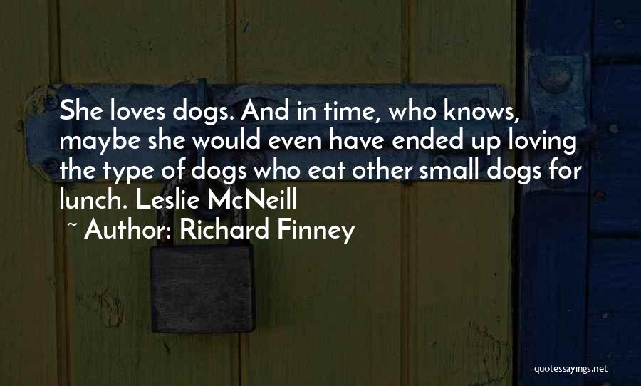 Richard Finney Quotes: She Loves Dogs. And In Time, Who Knows, Maybe She Would Even Have Ended Up Loving The Type Of Dogs