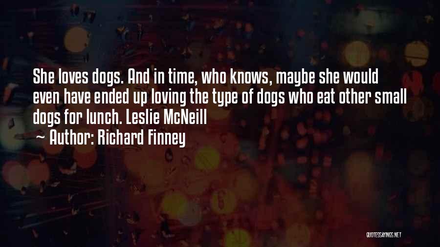Richard Finney Quotes: She Loves Dogs. And In Time, Who Knows, Maybe She Would Even Have Ended Up Loving The Type Of Dogs