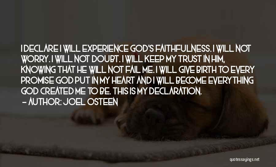 Joel Osteen Quotes: I Declare I Will Experience God's Faithfulness. I Will Not Worry. I Will Not Doubt. I Will Keep My Trust