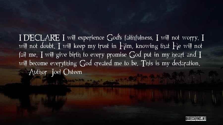 Joel Osteen Quotes: I Declare I Will Experience God's Faithfulness. I Will Not Worry. I Will Not Doubt. I Will Keep My Trust