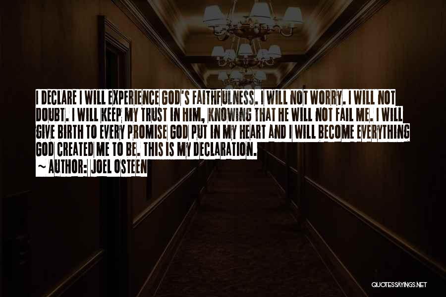 Joel Osteen Quotes: I Declare I Will Experience God's Faithfulness. I Will Not Worry. I Will Not Doubt. I Will Keep My Trust