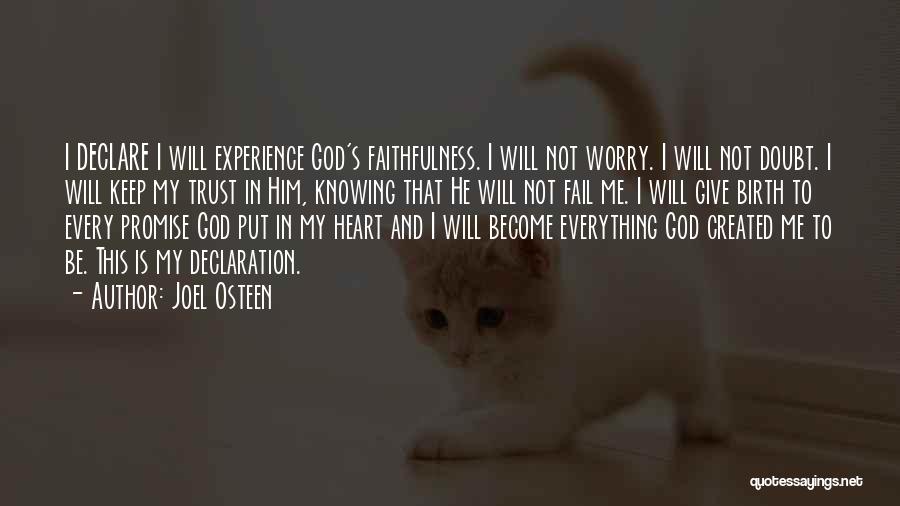 Joel Osteen Quotes: I Declare I Will Experience God's Faithfulness. I Will Not Worry. I Will Not Doubt. I Will Keep My Trust