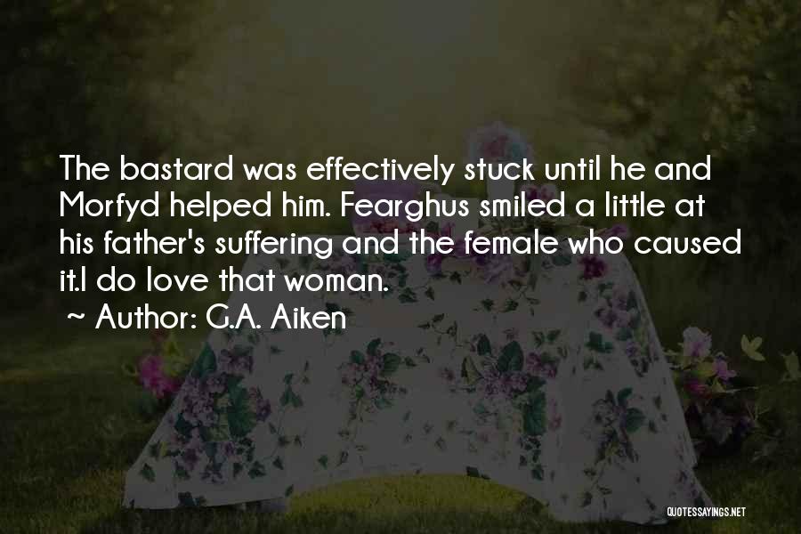 G.A. Aiken Quotes: The Bastard Was Effectively Stuck Until He And Morfyd Helped Him. Fearghus Smiled A Little At His Father's Suffering And