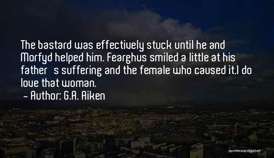 G.A. Aiken Quotes: The Bastard Was Effectively Stuck Until He And Morfyd Helped Him. Fearghus Smiled A Little At His Father's Suffering And