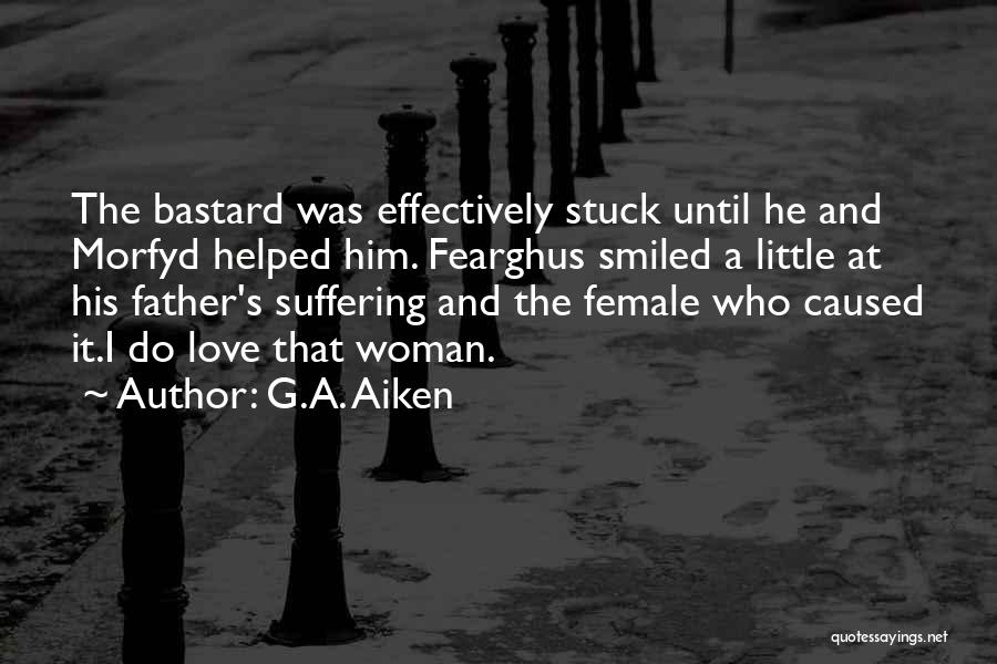 G.A. Aiken Quotes: The Bastard Was Effectively Stuck Until He And Morfyd Helped Him. Fearghus Smiled A Little At His Father's Suffering And