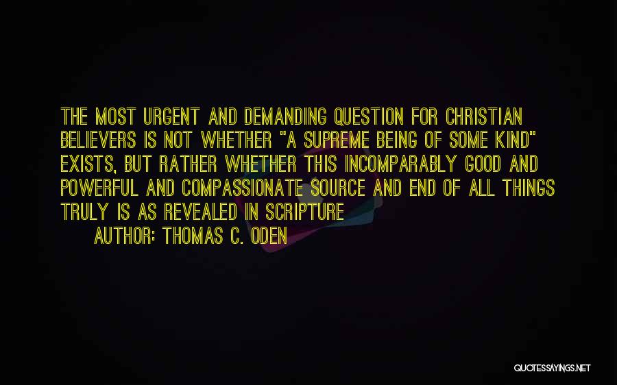 Thomas C. Oden Quotes: The Most Urgent And Demanding Question For Christian Believers Is Not Whether A Supreme Being Of Some Kind Exists, But