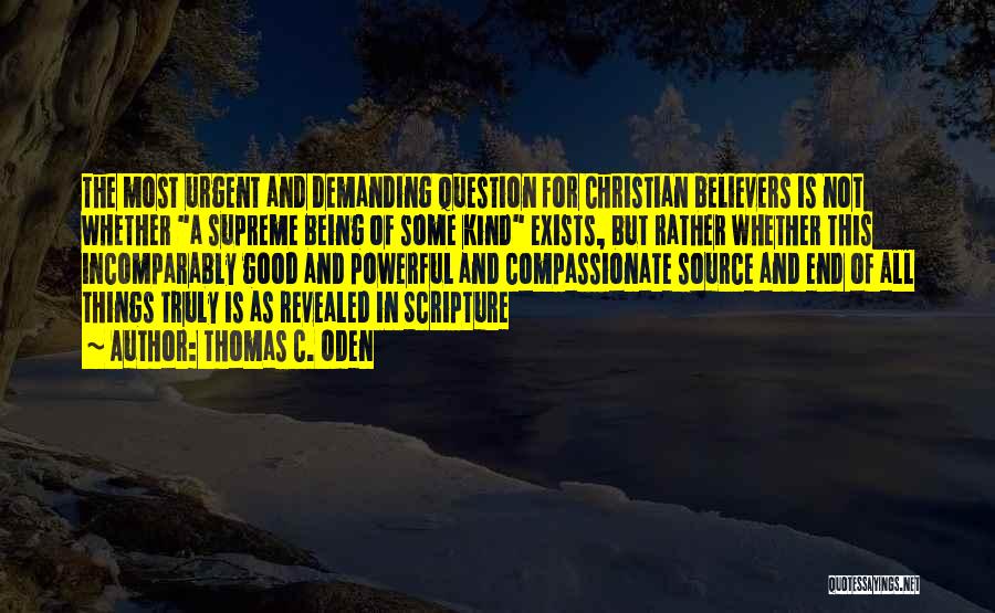 Thomas C. Oden Quotes: The Most Urgent And Demanding Question For Christian Believers Is Not Whether A Supreme Being Of Some Kind Exists, But