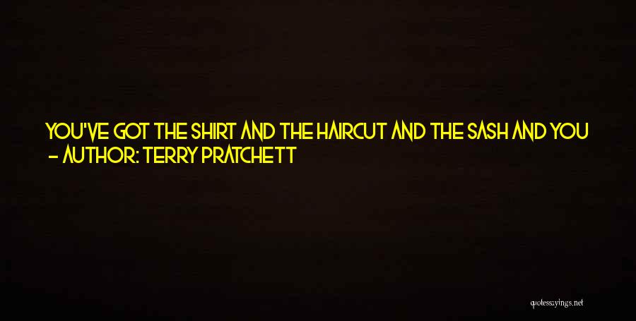 Terry Pratchett Quotes: You've Got The Shirt And The Haircut And The Sash And You Know All The Songs, But You're No Urban