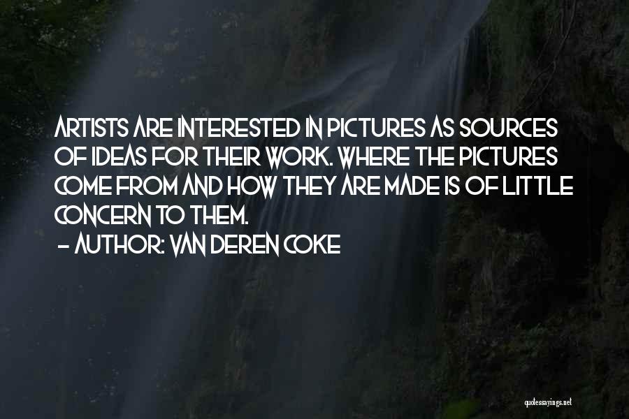 Van Deren Coke Quotes: Artists Are Interested In Pictures As Sources Of Ideas For Their Work. Where The Pictures Come From And How They