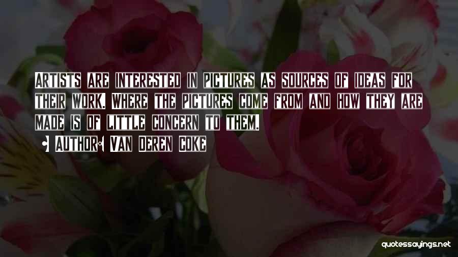 Van Deren Coke Quotes: Artists Are Interested In Pictures As Sources Of Ideas For Their Work. Where The Pictures Come From And How They
