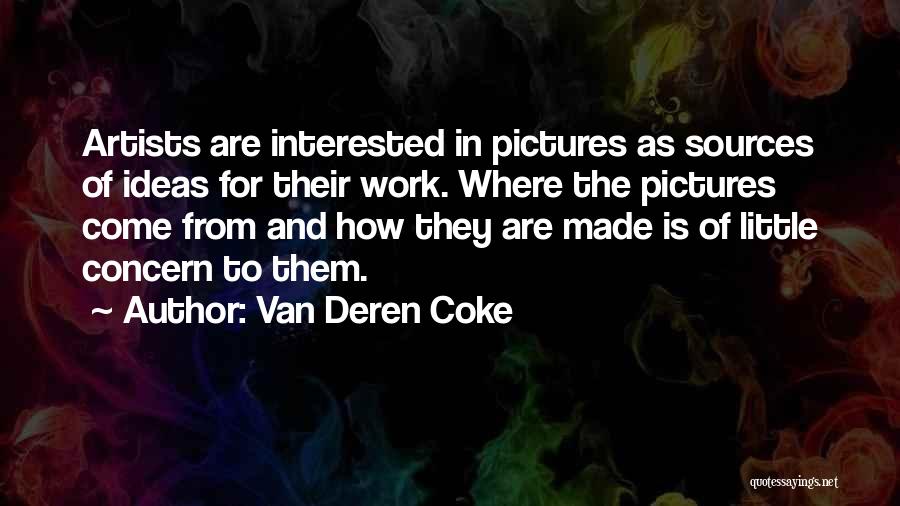 Van Deren Coke Quotes: Artists Are Interested In Pictures As Sources Of Ideas For Their Work. Where The Pictures Come From And How They