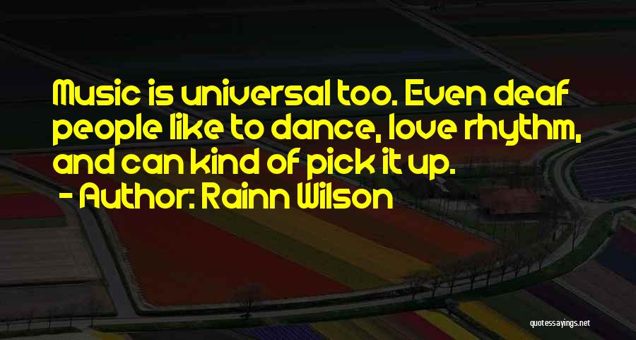 Rainn Wilson Quotes: Music Is Universal Too. Even Deaf People Like To Dance, Love Rhythm, And Can Kind Of Pick It Up.