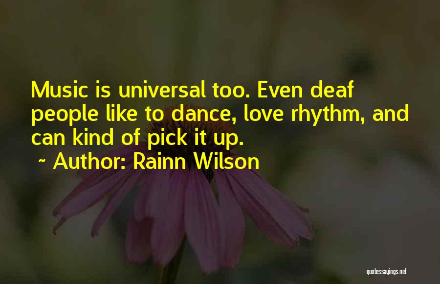 Rainn Wilson Quotes: Music Is Universal Too. Even Deaf People Like To Dance, Love Rhythm, And Can Kind Of Pick It Up.