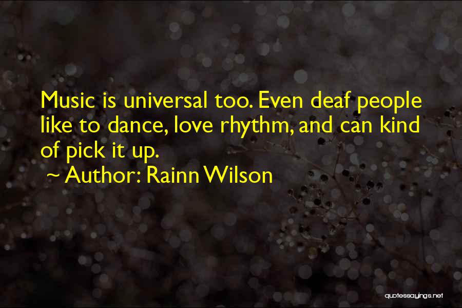 Rainn Wilson Quotes: Music Is Universal Too. Even Deaf People Like To Dance, Love Rhythm, And Can Kind Of Pick It Up.