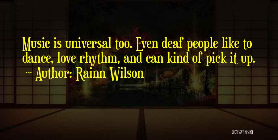 Rainn Wilson Quotes: Music Is Universal Too. Even Deaf People Like To Dance, Love Rhythm, And Can Kind Of Pick It Up.