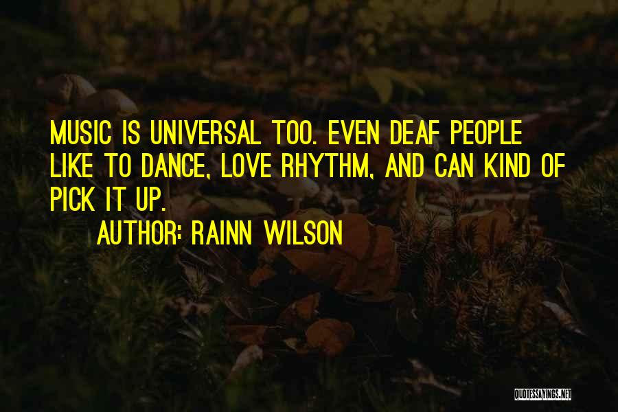 Rainn Wilson Quotes: Music Is Universal Too. Even Deaf People Like To Dance, Love Rhythm, And Can Kind Of Pick It Up.