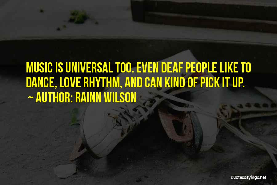 Rainn Wilson Quotes: Music Is Universal Too. Even Deaf People Like To Dance, Love Rhythm, And Can Kind Of Pick It Up.