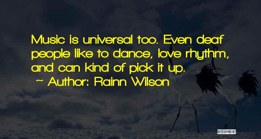 Rainn Wilson Quotes: Music Is Universal Too. Even Deaf People Like To Dance, Love Rhythm, And Can Kind Of Pick It Up.