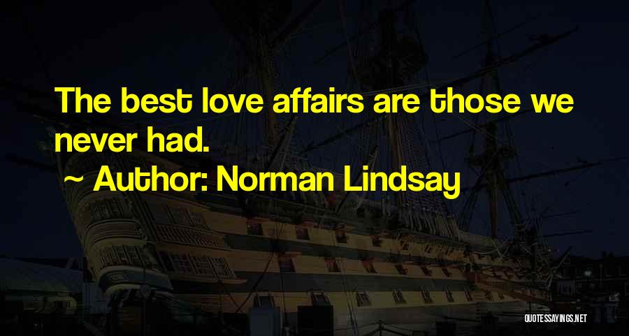 Norman Lindsay Quotes: The Best Love Affairs Are Those We Never Had.