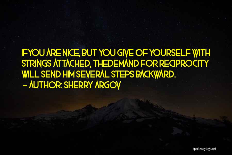 Sherry Argov Quotes: Ifyou Are Nice, But You Give Of Yourself With Strings Attached, Thedemand For Reciprocity Will Send Him Several Steps Backward.
