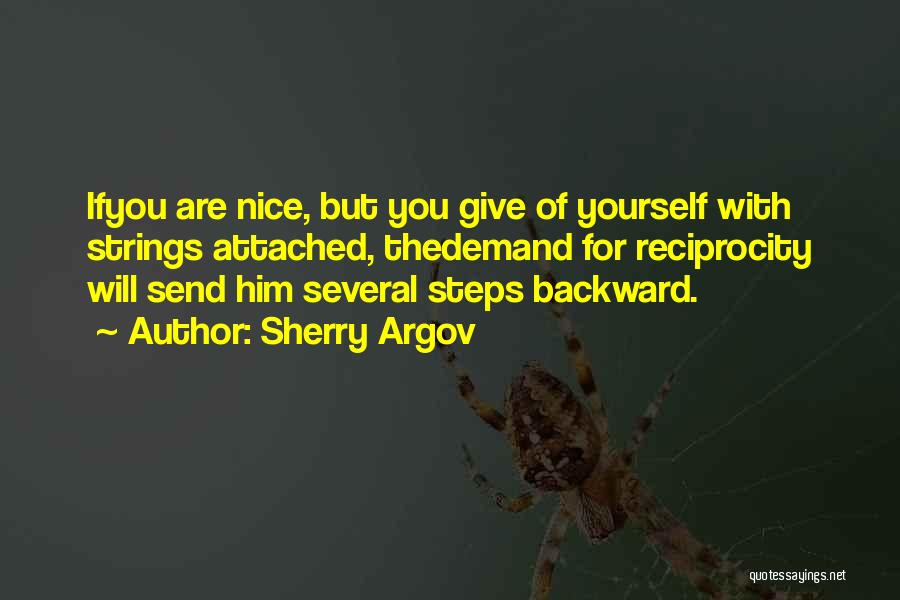 Sherry Argov Quotes: Ifyou Are Nice, But You Give Of Yourself With Strings Attached, Thedemand For Reciprocity Will Send Him Several Steps Backward.