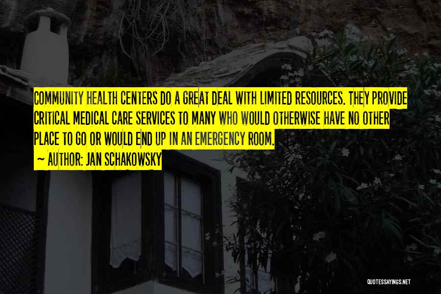 Jan Schakowsky Quotes: Community Health Centers Do A Great Deal With Limited Resources. They Provide Critical Medical Care Services To Many Who Would