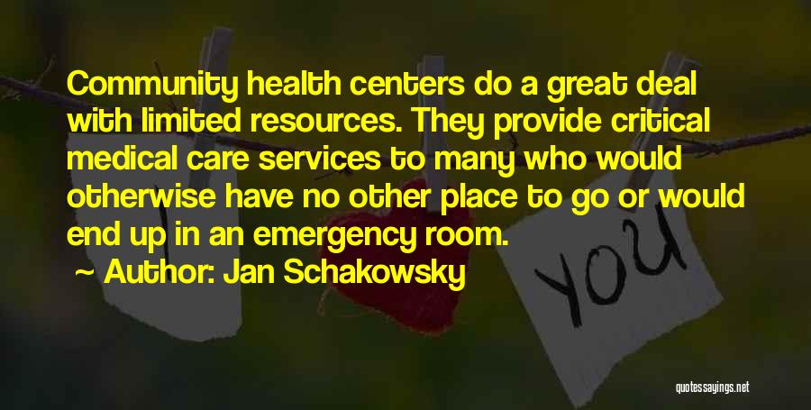 Jan Schakowsky Quotes: Community Health Centers Do A Great Deal With Limited Resources. They Provide Critical Medical Care Services To Many Who Would