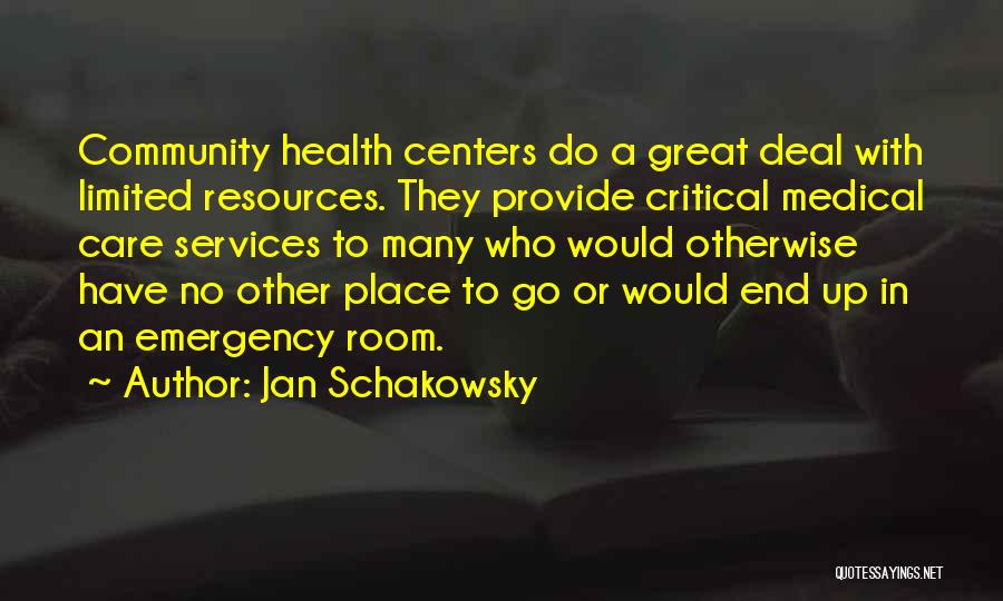 Jan Schakowsky Quotes: Community Health Centers Do A Great Deal With Limited Resources. They Provide Critical Medical Care Services To Many Who Would