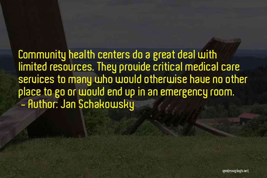 Jan Schakowsky Quotes: Community Health Centers Do A Great Deal With Limited Resources. They Provide Critical Medical Care Services To Many Who Would