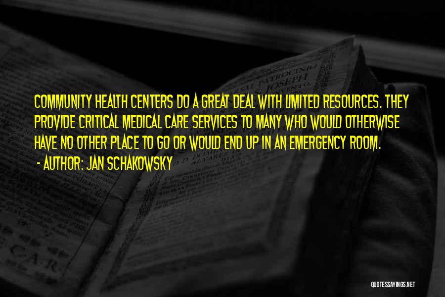 Jan Schakowsky Quotes: Community Health Centers Do A Great Deal With Limited Resources. They Provide Critical Medical Care Services To Many Who Would