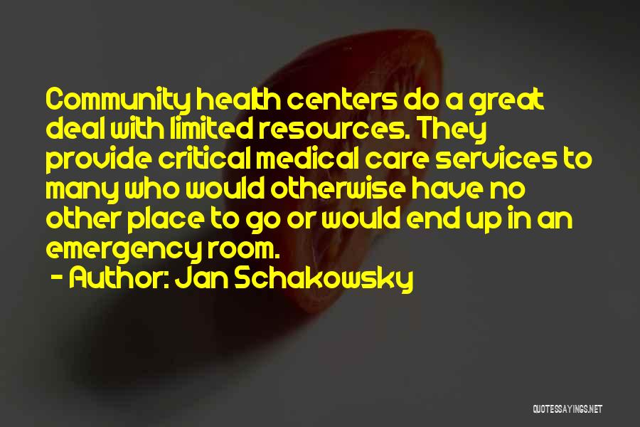 Jan Schakowsky Quotes: Community Health Centers Do A Great Deal With Limited Resources. They Provide Critical Medical Care Services To Many Who Would