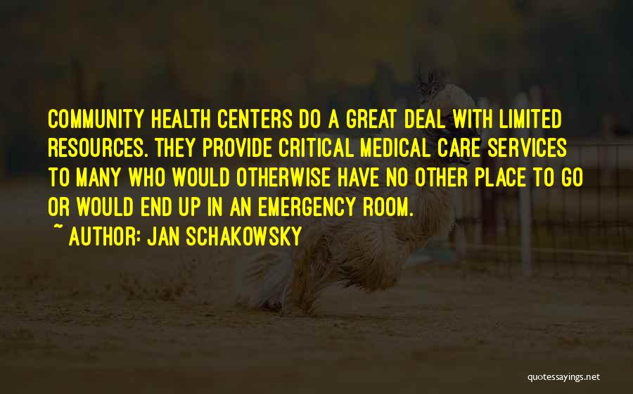 Jan Schakowsky Quotes: Community Health Centers Do A Great Deal With Limited Resources. They Provide Critical Medical Care Services To Many Who Would