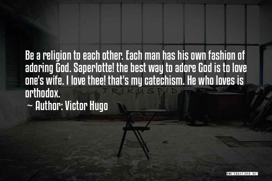 Victor Hugo Quotes: Be A Religion To Each Other. Each Man Has His Own Fashion Of Adoring God. Saperlotte! The Best Way To