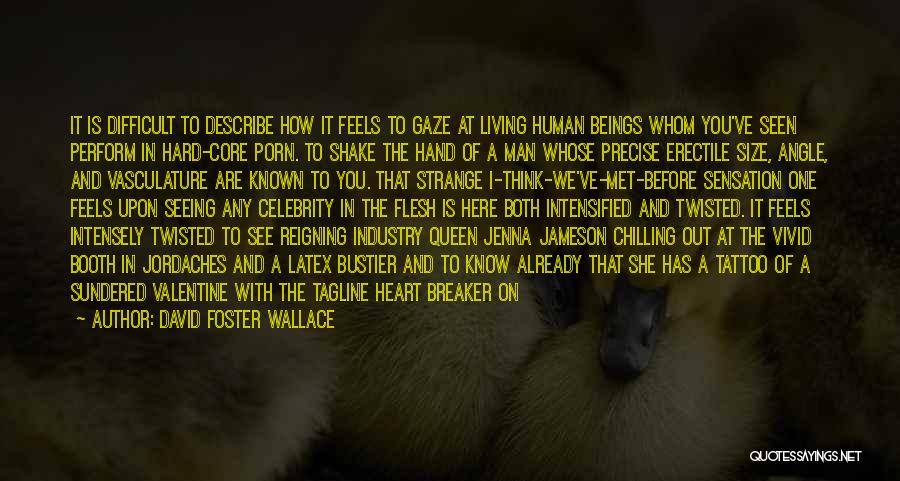 David Foster Wallace Quotes: It Is Difficult To Describe How It Feels To Gaze At Living Human Beings Whom You've Seen Perform In Hard-core