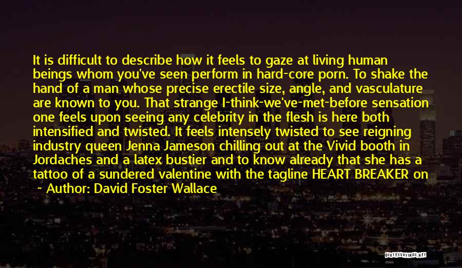 David Foster Wallace Quotes: It Is Difficult To Describe How It Feels To Gaze At Living Human Beings Whom You've Seen Perform In Hard-core