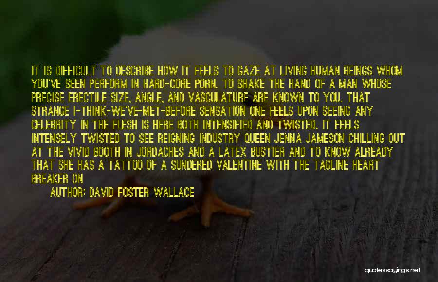 David Foster Wallace Quotes: It Is Difficult To Describe How It Feels To Gaze At Living Human Beings Whom You've Seen Perform In Hard-core