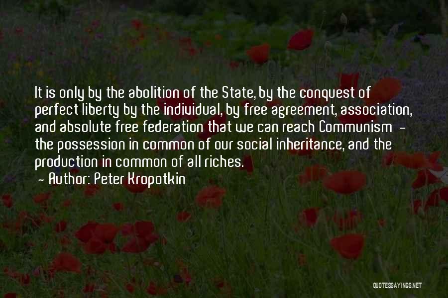 Peter Kropotkin Quotes: It Is Only By The Abolition Of The State, By The Conquest Of Perfect Liberty By The Individual, By Free