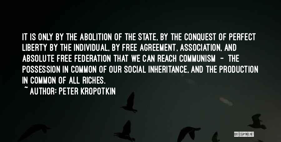 Peter Kropotkin Quotes: It Is Only By The Abolition Of The State, By The Conquest Of Perfect Liberty By The Individual, By Free